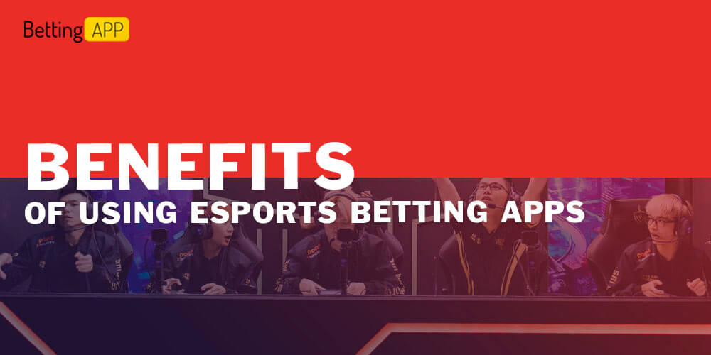 Benefits of Using Esports Betting Apps