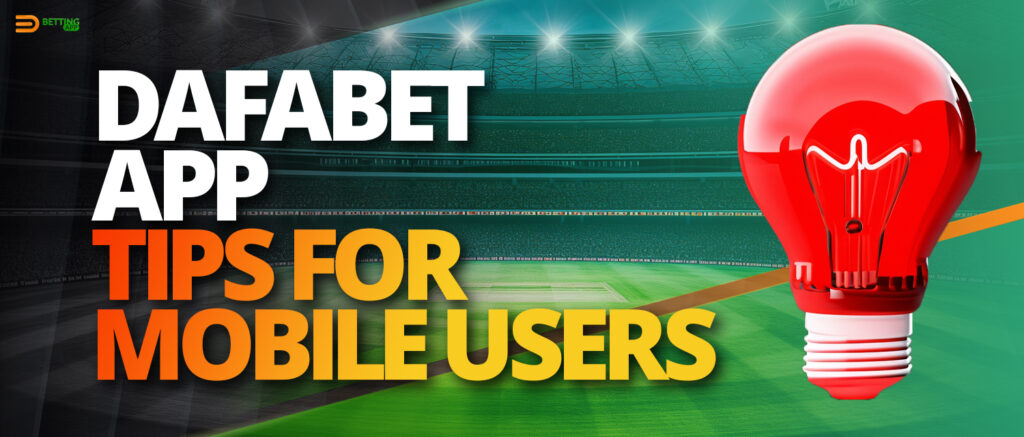 Useful tips for users of the Dafabet app 